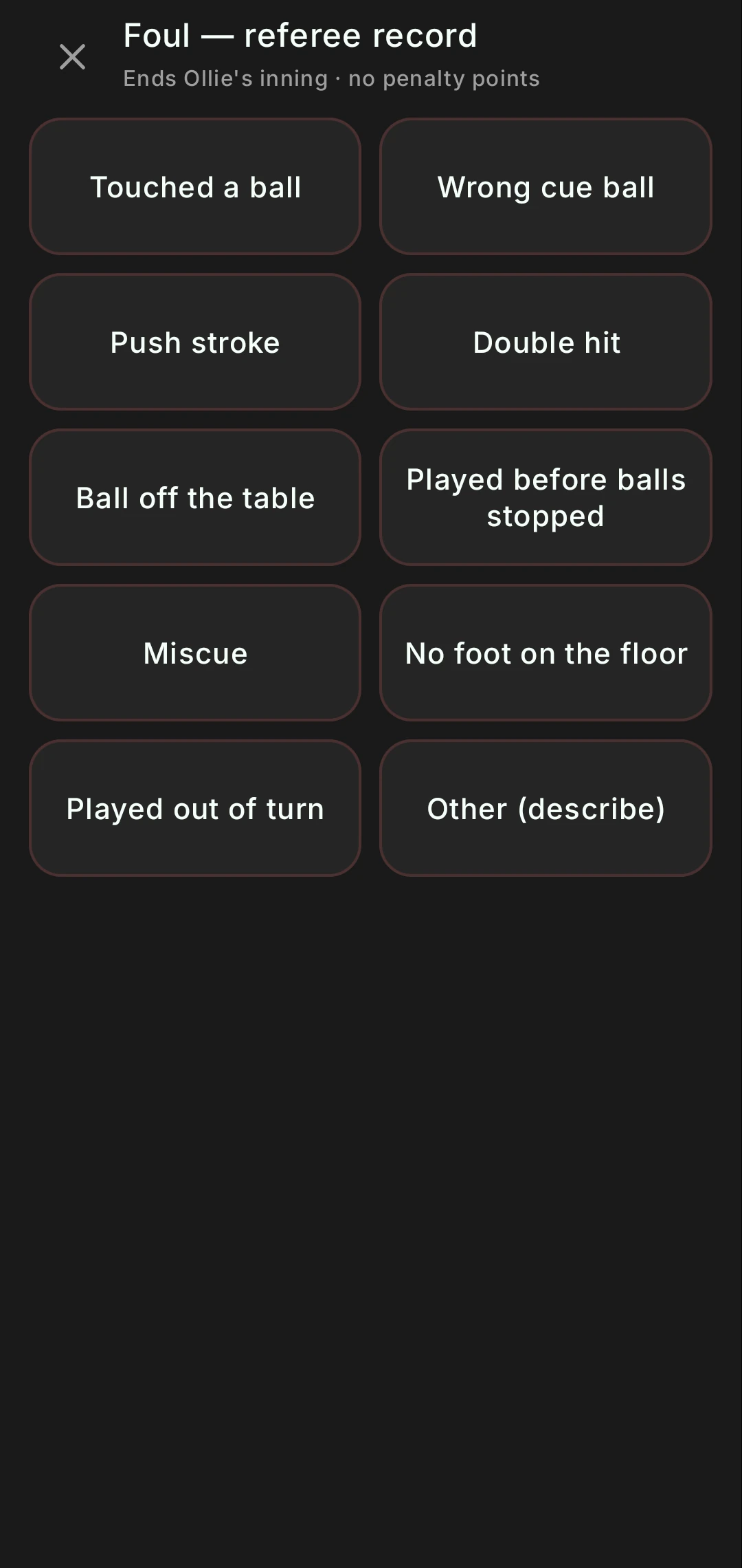 Foul referee record for three-cushion: touched a ball, wrong cue ball, push stroke, double hit, ball off the table, played before balls stopped, miscue, no foot on the floor, played out of turn, other. Ends the inning with no penalty points.